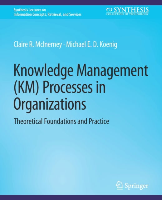 Cover for Claire McInerney · Knowledge Management (KM) Processes in Organizations: Theoretical Foundations and Practice - Synthesis Lectures on Information Concepts, Retrieval, and Services (Paperback Book) (2011)