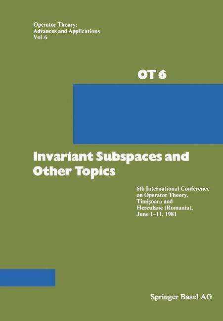 Invariant Subspaces and Other Topics: 6th International Conference on Operator Theory, Timisoara and Herculane (Romania), June 1-11, 1981 - Operator Theory: Advances and Applications - Apostol - Books - Springer Basel - 9783034854474 - August 23, 2014