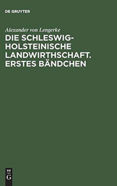 Cover for Alexander Von Lengerke · Die Schleswig-Holsteinische Landwirthschaft. Erstes Bandchen (Hardcover Book) (1901)