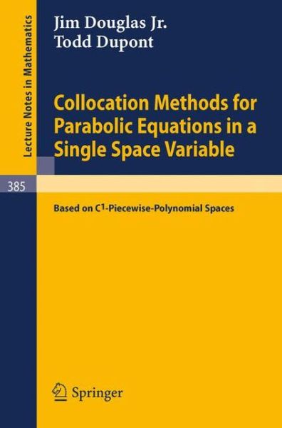 Collocation Methods for Parabolic Equations in a Single Space Variable: (Based on C1-piecewise-polynomial Spaces) - Lecture Notes in Mathematics - J. Douglas - Bøger - Springer-Verlag Berlin and Heidelberg Gm - 9783540067474 - 28. maj 1974