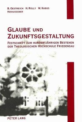 Cover for Glaube Und Zukunftsgestaltung: Festschrift Zum Hundertjaehrigen Bestehen Der Theologischen Hochschule Friedensau: Aufsaetze Zu Theologie, Sozialwissenschaften Und Musik (Hardcover Book) (1999)