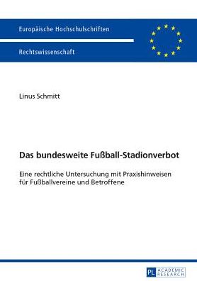 Cover for Linus Schmitt · Das Bundesweite Fussball-Stadionverbot: Eine Rechtliche Untersuchung Mit Praxishinweisen Fuer Fussballvereine Und Betroffene - Europaeische Hochschulschriften Recht (Paperback Book) [German edition] (2013)