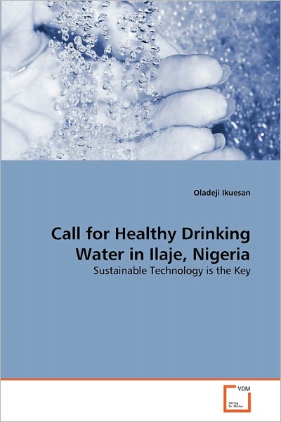 Cover for Oladeji Ikuesan · Call for Healthy Drinking Water in Ilaje, Nigeria: Sustainable Technology is the Key (Pocketbok) (2011)