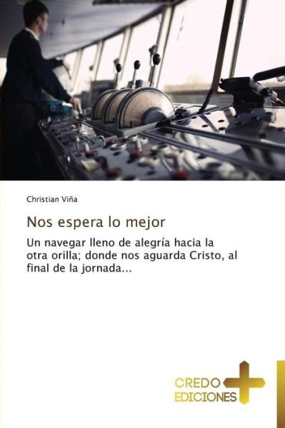 Cover for Christian Viña · Nos Espera Lo Mejor: Un Navegar Lleno De Alegría Hacia La Otra Orilla; Donde Nos Aguarda Cristo, Al Final De La Jornada... (Paperback Book) [Spanish edition] (2014)