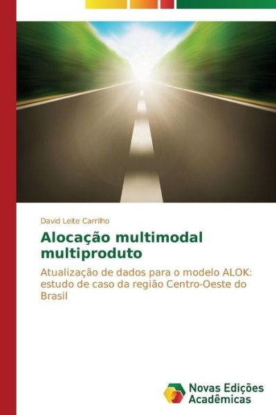 Cover for David Leite Carrilho · Alocação Multimodal Multiproduto: Atualização De Dados Para O Modelo Alok: Estudo De Caso Da Região Centro-oeste Do Brasil (Paperback Book) [Portuguese edition] (2014)