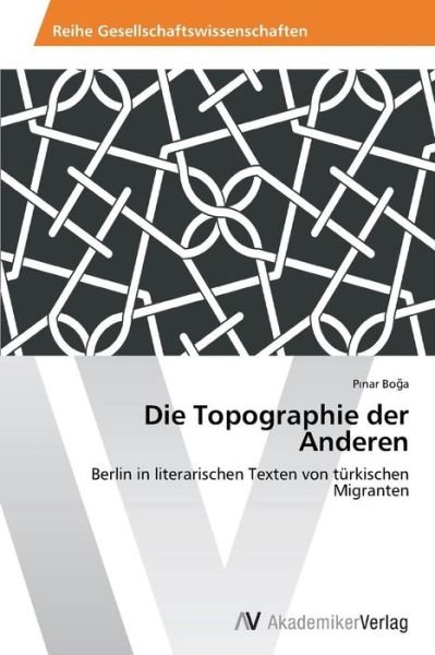 Cover for Pinar Boga · Die Topographie Der Anderen: Berlin in Literarischen Texten Von Türkischen Migranten (Paperback Book) [German edition] (2014)