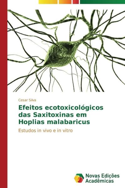 Cover for Cesar Silva · Efeitos Ecotoxicológicos Das Saxitoxinas Em Hoplias Malabaricus: Estudos in Vivo E in Vitro (Paperback Book) [Portuguese edition] (2014)