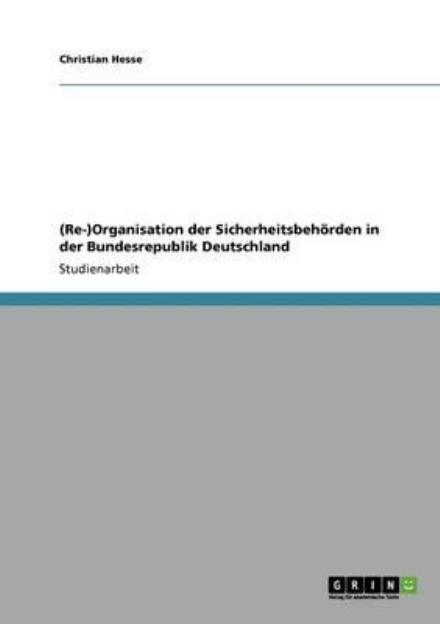 Cover for Christian Hesse · (Re-)Organisation der Sicherheitsbehoerden in der Bundesrepublik Deutschland (Pocketbok) [German edition] (2008)