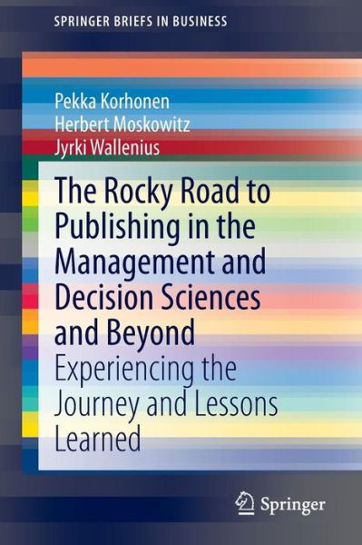 Cover for Pekka Korhonen · The Rocky Road to Publishing in the Management and Decision Sciences and Beyond: Experiencing the Journey and Lessons Learned - SpringerBriefs in Business (Paperback Book) [2013 edition] (2014)