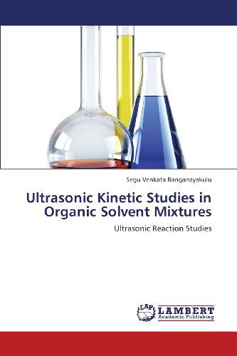 Cover for Segu Venkata Ranganayakulu · Ultrasonic Kinetic Studies in Organic Solvent Mixtures: Ultrasonic Reaction Studies (Paperback Book) (2013)