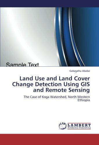 Cover for Gebeyehu Abebe · Land Use and Land Cover Change Detection Using Gis and Remote Sensing: the Case of  Koga Watershed, North Western Ethiopia (Paperback Book) (2012)