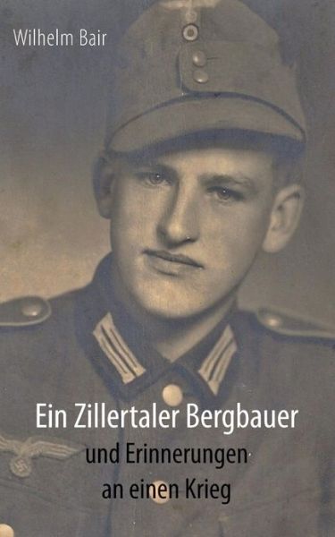 Cover for Wilhelm Bair · Ein Zillertaler Bergbauer Und Erinnerungen an Einen Krieg (Paperback Book) [German edition] (2013)