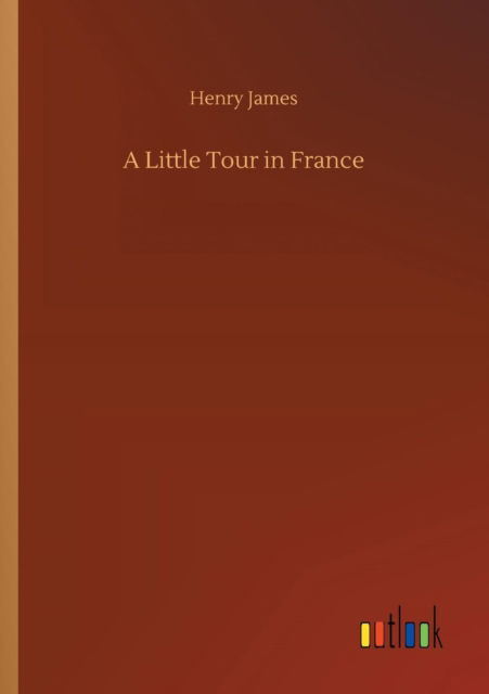 A Little Tour in France - Henry James - Books - Outlook Verlag - 9783732693474 - May 23, 2018