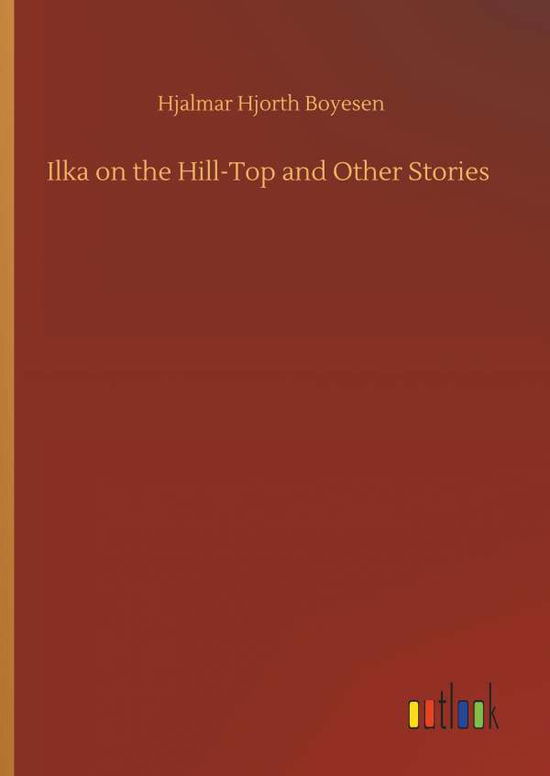 Cover for Boyesen · Ilka on the Hill-Top and Other (Book) (2019)