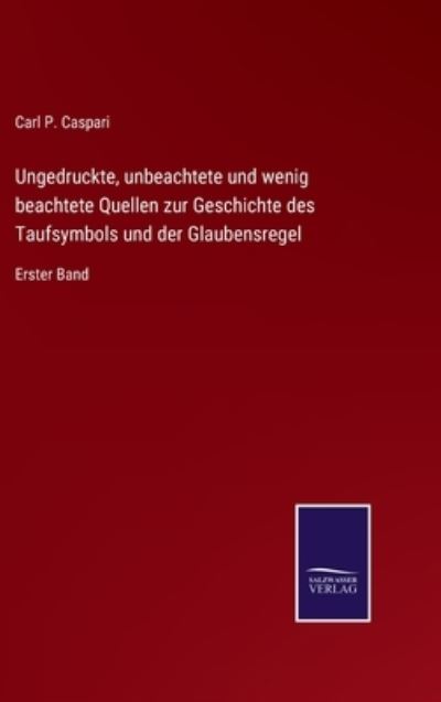 Cover for Carl P Caspari · Ungedruckte, unbeachtete und wenig beachtete Quellen zur Geschichte des Taufsymbols und der Glaubensregel (Hardcover Book) (2021)