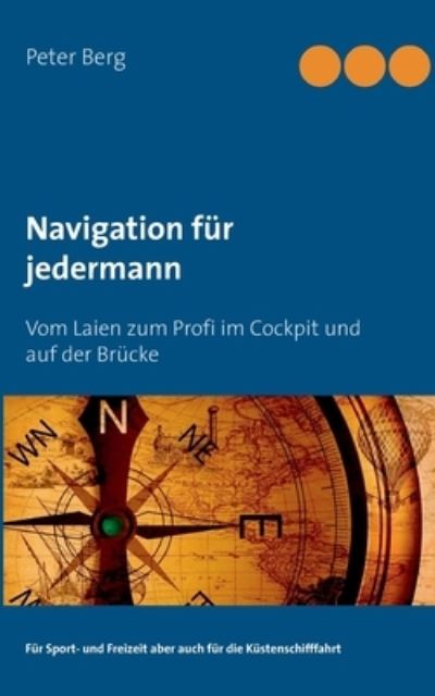 Navigation fur jedermann: Vom Laien zum Profi im Cockpit und auf der Brucke - Peter Berg - Books - Books on Demand - 9783753454474 - June 15, 2021