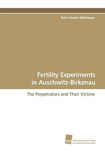 Cover for Ruth Jolanda Weinberger · Fertility Experiments in Auschwitz-birkenau: the Perpetrators and Their Victims (Paperback Book) (2009)