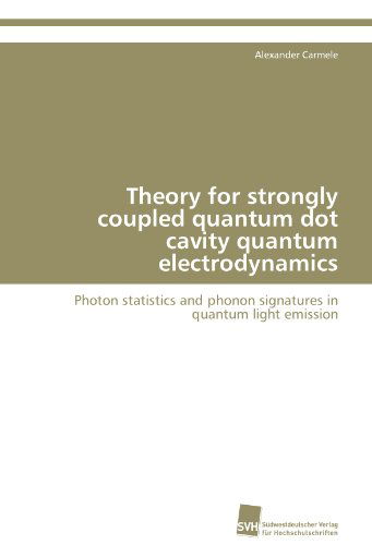 Cover for Alexander Carmele · Theory for Strongly Coupled Quantum Dot Cavity Quantum Electrodynamics: Photon Statistics and Phonon Signatures in Quantum Light Emission (Paperback Book) (2011)