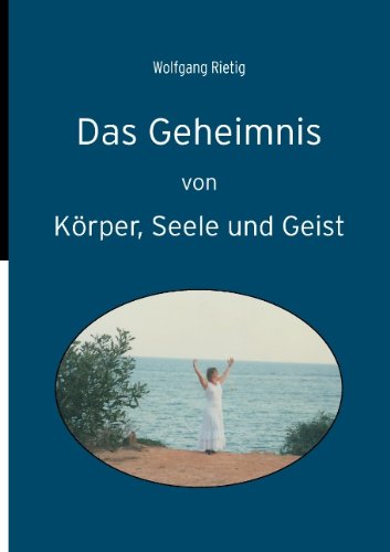 Cover for Wolfgang Rietig · Das Geheimnis Von Körper, Seele Und Geist (Paperback Book) [German edition] (2010)