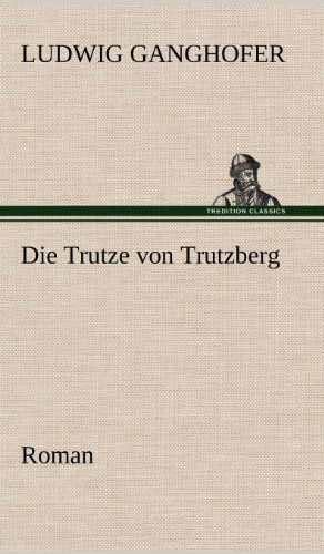 Cover for Ludwig Ganghofer · Die Trutze Von Trutzberg (Hardcover Book) [German edition] (2012)