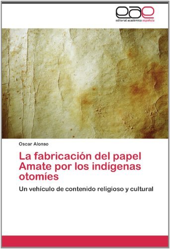Cover for Oscar Alonso · La Fabricación Del Papel Amate Por Los Indígenas Otomíes: Un Vehículo De Contenido Religioso Y Cultural (Pocketbok) [Spanish edition] (2012)