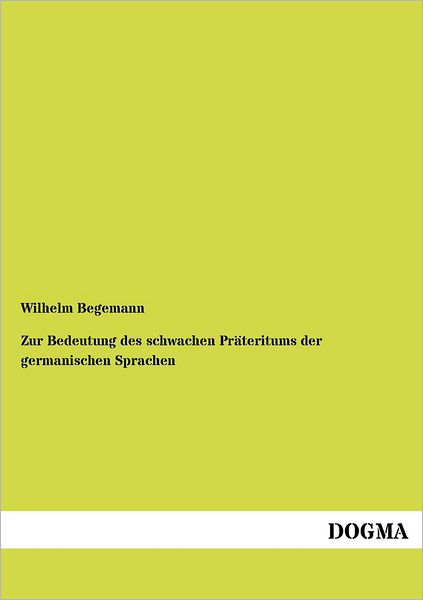 Cover for Wilhelm Begemann · Zur Bedeutung des schwachen Prateritums der germanischen Sprachen (Paperback Book) [German edition] (2012)