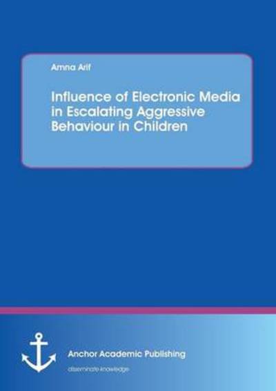 Cover for Amna Arif · Influence of Electronic Media in Escalating Aggressive Behaviour in Children (Taschenbuch) (2013)