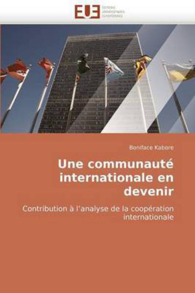 Cover for Boniface Kabore · Une Communauté Internationale en Devenir: Contribution À L'analyse De La Coopération Internationale (Paperback Book) [French edition] (2018)