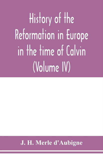 Cover for J H Merle D'Aubigne · History of the reformation in Europe in the time of Calvin (Volume IV) (Paperback Book) (2020)