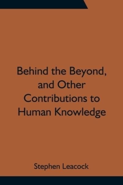 Cover for Stephen Leacock · Behind the Beyond, and Other Contributions to Human Knowledge (Taschenbuch) (2021)