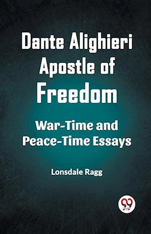Cover for Lonsdale Ragg · Dante Alighieri Apostle Of Freedom War-Time And Peace-Time Essays (Paperback Book) (2024)