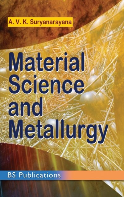 Material Science and Metallurgy - A Vk Suryanarayana - Kirjat - BS Publications - 9789385433474 - keskiviikko 1. lokakuuta 2014