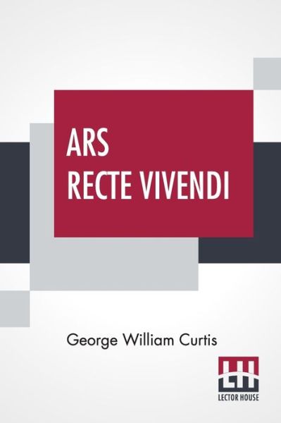 Ars Recte Vivendi - George William Curtis - Books - Lector House - 9789390015474 - March 9, 2020