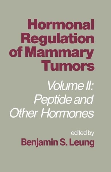 Benjamin S. Leung · Hormonal Regulation of Mammary Tumors: Volume II: Peptide and Other Hormones (Paperback Bog) [Softcover reprint of the original 1st ed. 1982 edition] (2012)