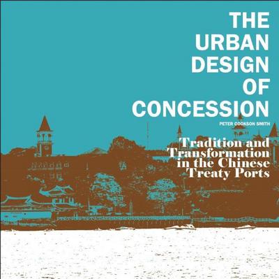 Cover for Peter Cookson Smith · The Urban Design of Concession: Tradition and Transformation in the Chinese Treaty Ports (Paperback Book) (2012)