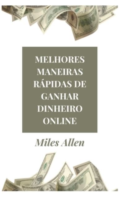 Cover for Miles Allen · Melhores Maneiras Rapidas de Ganhar Dinheiro Online (Paperback Book) (2022)