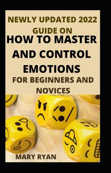 Cover for Mary Ryan · Newly Updated 2022 Guide On how To Master And Control Emotions For Beginners And Novices (Paperback Book) (2021)