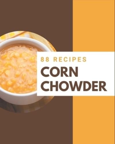88 Corn Chowder Recipes - Independently Published - Bücher - Independently Published - 9798570880474 - 24. November 2020