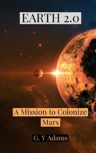 Cover for G Y Adams · Earth 2.0: A Mission to Colonize Mars (Paperback Book) (2020)