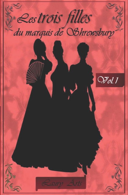 Cover for Laury Arts · Les trois filles du marquis de Shrewsbury (Vol.1): La belle, l'infirme et la batarde - Les Trois Filles Du Marquis de Shrewsbury (Paperback Book) (2020)