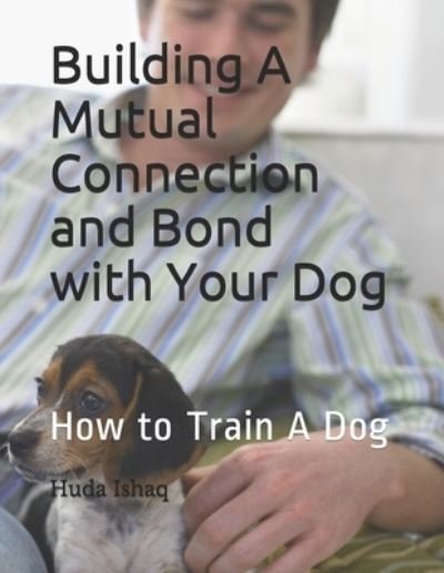 Cover for Huda Ishaq · Building A Mutual Connection and Bond with Your Dog (Paperback Book) (2021)