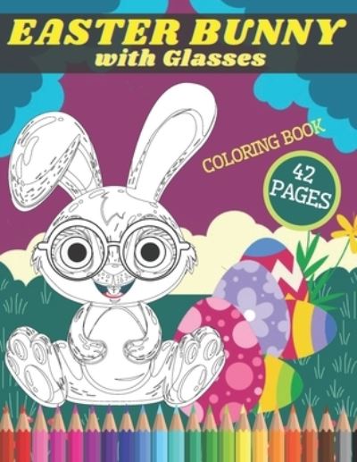 Cover for Timo Publishing · Easter Bunny with Glasses Coloring Book: Cute Rabbits and Spring Eggs Colouring Pages for Children Teens and Adults (Paperback Book) (2021)