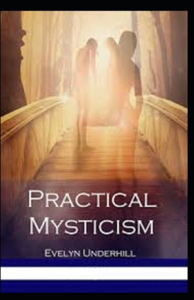 Practical Mysticism Illustrated - Evelyn Underhill - Książki - Independently Published - 9798712172474 - 21 lutego 2021