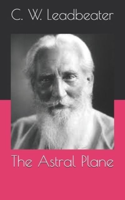 The Astral Plane - C W Leadbeater - Bøger - INDEPENDENTLY PUBLISHED - 9798721769474 - 16. april 2021