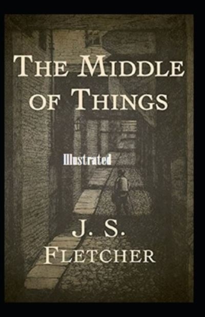 The Middle of Things Illustrated - J S Fletcher - Książki - Independently Published - 9798727556474 - 24 marca 2021