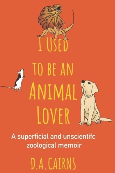 Cover for D a Cairns · I Used to be an Animal Lover: a superficial and unscientific zoological memoir (Taschenbuch) (2021)