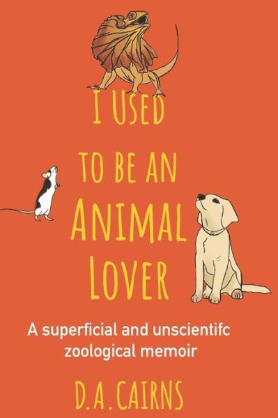 I Used to be an Animal Lover: a superficial and unscientific zoological memoir - D a Cairns - Böcker - Independently Published - 9798771496474 - 23 november 2021