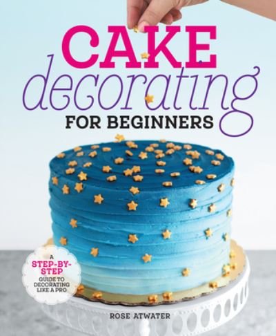 Cover for Rose Atwater · Cake Decorating for Beginners (Hardcover Book) (2022)