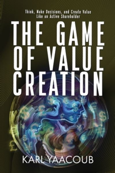 The Game of Value Creation - Karl Yaacoub - Books - MindStir Media - 9798986061474 - July 15, 2022