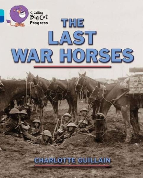 Cover for Charlotte Guillain · The Last War Horses: Band 07 Turquoise / Band 16 Sapphire - Collins Big Cat Progress (Taschenbuch) (2013)